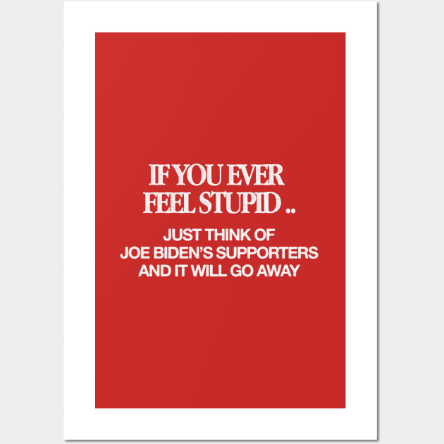 If You Ever Feel Stupid - Anti Biden Wall Art by HamzaNabil